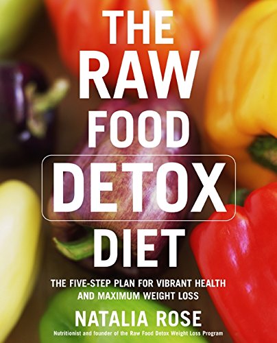The Raw Food Detox Diet: The Five-Step Plan for Vibrant Health and Maximum Weight Loss (Raw Food Series)