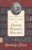 The Complete Poetical Works of Oliver Wendell Holmes : Cambridge Edition