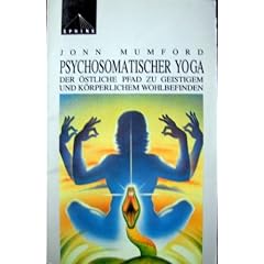Psychosomatischer Yoga. Der �stliche Pfad zu geistigem und k�rperlichem Wohlbefinden