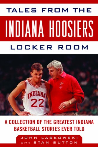 Tales from the Indiana Hoosiers Locker Room: A Collection of the Greatest Indiana Basketball Stories Ever Told (Revised and Updated Edition) (Tales from the Team)