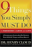 9 Things You Simply Must Do to Succeed in Love and Life: A Psychologist Learns from His Patients What Really Works and What Doesn`t