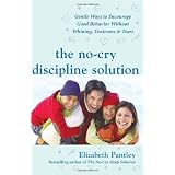 The No-Cry Discipline Solution: Gentle Ways to Encourage Good Behavior Without Whining, Tantrums, and Tears: Foreword by Tim Seldin (Pantley)