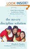 The No-Cry Discipline Solution: Gentle Ways to Encourage Good Behavior Without Whining, Tantrums, and Tears: Foreword by Tim Seldin
