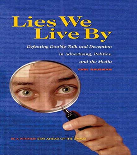 lies we live by defeating doubletalk and deception in advertising politics and the media