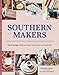 Southern Makers: Food, Design, Craft, and Other Scenes from the Tactile Life