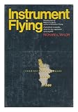 Instrument Flying [By] Richard L. Taylor. Introd. by Robert N. Buck