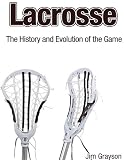 Lacrosse, The History and Evolution of the Game