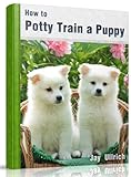 How To Potty Train A Puppy: Your Puppy Training Manual