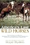 America's Last Wild Horses: The Classic Study of the Mustangs--Their Pivotal Role in the History of the West, Their Return to the Wild, and the Ongoing Efforts to Preserve Them