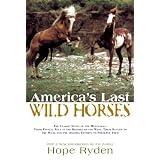 America's Last Wild Horses: The Classic Study of the Mustangs--Their Pivotal Role in the History of the West, Their Return to the Wild, and the Ongoing Efforts to Preserve Them