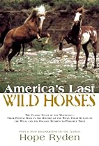 America's Last Wild Horses: The Classic Study of the Mustangs--Their Pivotal Role in the History of the West, Their Return to the Wild, and the On