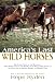 America's Last Wild Horses: The Classic Study of the Mustangs--Their Pivotal Role in the History of the West, Their Return to the Wild, and the Ongoing Efforts to Preserve Them