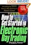 How to Get Started in Electronic Day Trading: Everything You Need to Know to Play Wall Street's Hottest Game