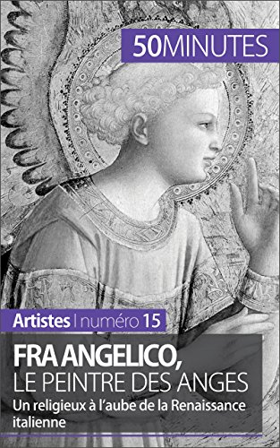 Fra Angelico, le peintre des anges: Un religieux à l'aube de la Renaissance italienne (Artistes t. 15) (French Edition)