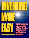 Inventing Made Easy: The Entrepreneur's Indispensable Guide to Creating, Patenting and Profiting From Inventions
