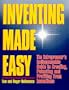Inventing Made Easy: The Entrepreneur's Indispensable Guide to Creating, Patenting and Profiting From Inventions