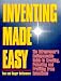 Inventing Made Easy: The Entrepreneur's Indispensable Guide to Creating, Patenting and Profiting From Inventions by Tom Bellavance
