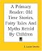 A Primary Reader: Old Time Stories, Fairy Tales And Myths Retold By Children by Louise E. Smythe ISBN 1419102877