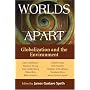 Worlds Apart: Globalization And The Environment by James Gustave Speth