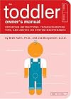 The Toddler Owner's Manual: Operating Instructions, Troubleshooting Tips, and Advice on System Maintenance