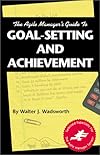 The Agile Manager's Guide to Goal-Setting and Achievement (The Agile Manager Series)