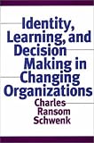 Identity, Learning, and Decision Making in Changing Organizations