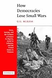 How Democracies Lose Small Wars: State, Society, and the Failures of France in Algeria, Israel in Lebanon, and the United States in Vietnam