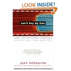 Click here to buy Can't Buy My Love: How Advertising Changes the Way We Think and Feel by  Jean Kilbourne and Mary Pipher.