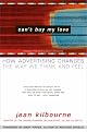Can't Buy My Love: How Advertising Changes the Way We Think and Feel by Jean Kilbourne