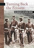 Turning Back the Fenians: New Brunswick's Last Colonial Campaign (New Brunswick Military Heritage Series)