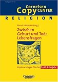 Produkt-Bild: Cornelsen Copy Center: Zwischen Geburt und Tod: Lebensfragen: Religion f&uuml;r das 7.-10. Schuljahr. Kopiervorlagen: Kopiervorlagen f&uuml;r das 7. - 10. Schuljahr