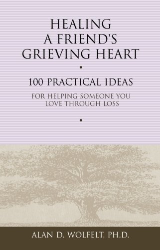 Healing a Friend's Grieving Heart: 100 Practical Ideas for Helping Someone You Love Through Loss (Healing a Grieving Heart series)