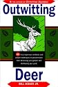 Outwitting Deer: 101 Truly Ingenious Methods and Proven Techniques to Prevent Deer from Devouring Your Garden and Destroying Your Yard