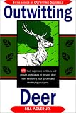 Outwitting Deer: 101 Truly Ingenious Methods and Proven Techniques to Prevent Deer from Devouring Your Garden and Destroying Your Yard by Bill Adler Jr.