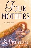 FOUR MOTHERS: " Folklore, mystery, and fantasy mingle with one hundred years of history. "...tells the story of five generations of women, in one family, against the background of one hundred years in Jerusalem.