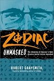 Zodiac Unmasked: The Identity of America's Most Elusive Serial Killer Revealed