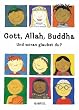 Gott, Allah, Buddha: Und woran glaubst du?