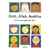 Gott, Allah, Buddha: Und woran glaubst du? Gott, Allah, Buddha: Und woran glaubst du?