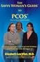 The Savvy Woman's Guide to PCOS (Polycystic Ovarian Syndrome): The Many Faces of a 21st Century Epidemic....And What You Can Do About It