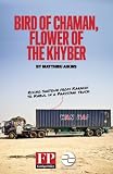 Bird of Chaman, Flower of the Khyber: Riding Shotgun from Karachi to Kabul in a Pakistani Truck