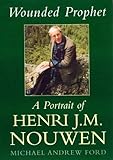 Wounded prophet : a portrait of Henri J.M. Nouwen