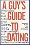 A Guy's Guide to Dating: Everything You Need to Know About Love, Sex, Relationships, and Other Things Too Terrible to Contemplate