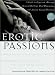 Erotic Passions: A Guide to Orgasmic Massage, Sensual Bathing, Oral Pleasuring and Ancient Sexual Positions