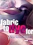 Fabric to Dye for: 30 Fantastic Projects to Make Using Dip-Dyed, Tie-Dyed, Space-Dyed and Marbled Fabric