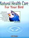 Natural Health Care for Your Bird: Quick Self-Help Using Homeopathy and Bach Flowers