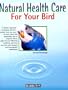 Natural Health Care for Your Bird: Quick Self-Help Using Homepathy and Bach Flowers