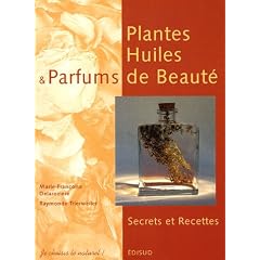 Plantes, Huiles et Parfums de Beaut� : Secrets et Recettes