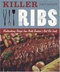 Killer Ribs: Mouthwatering Recipes from North America's Best Rib Joints