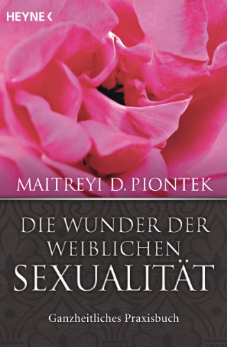 Die Wunder der weiblichen Sexualität: Ganzheitliches Praxisbuch (German Edition)