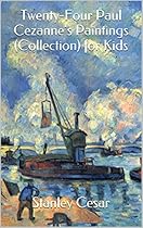 Twenty-Four Paul Cezanne's Paintings (Collection) for Kids Twenty-Four Paul Cezanne's Paintings (Collection) for Kids